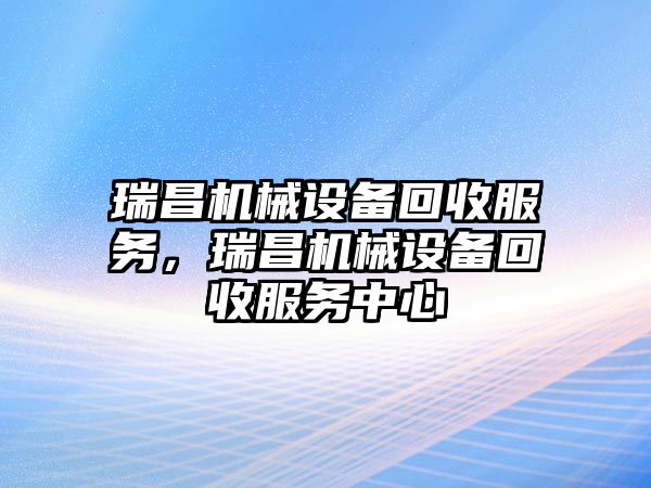 瑞昌機械設備回收服務，瑞昌機械設備回收服務中心