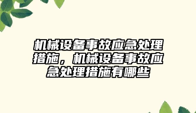 機械設(shè)備事故應(yīng)急處理措施，機械設(shè)備事故應(yīng)急處理措施有哪些