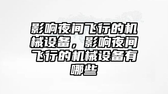 影響夜間飛行的機(jī)械設(shè)備，影響夜間飛行的機(jī)械設(shè)備有哪些