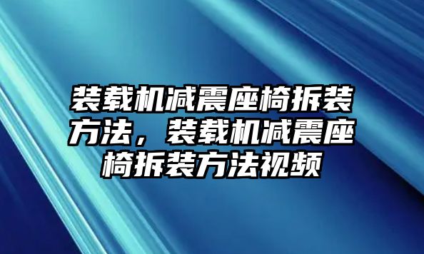 裝載機(jī)減震座椅拆裝方法，裝載機(jī)減震座椅拆裝方法視頻