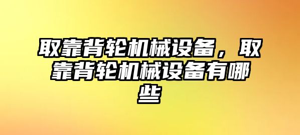 取靠背輪機械設(shè)備，取靠背輪機械設(shè)備有哪些