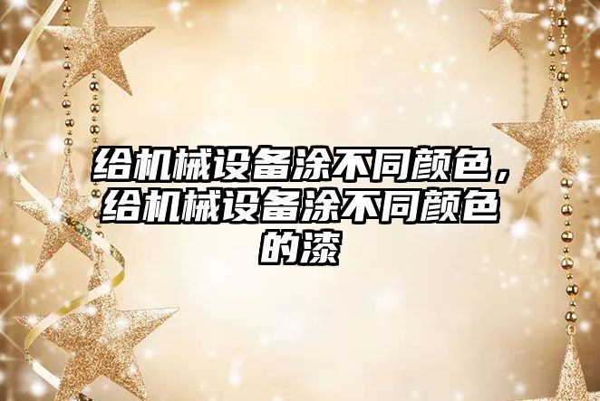 給機械設(shè)備涂不同顏色，給機械設(shè)備涂不同顏色的漆