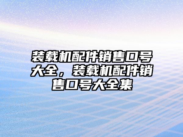 裝載機配件銷售口號大全，裝載機配件銷售口號大全集