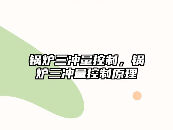 鍋爐三沖量控制，鍋爐三沖量控制原理