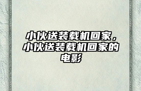 小伙送裝載機回家，小伙送裝載機回家的電影