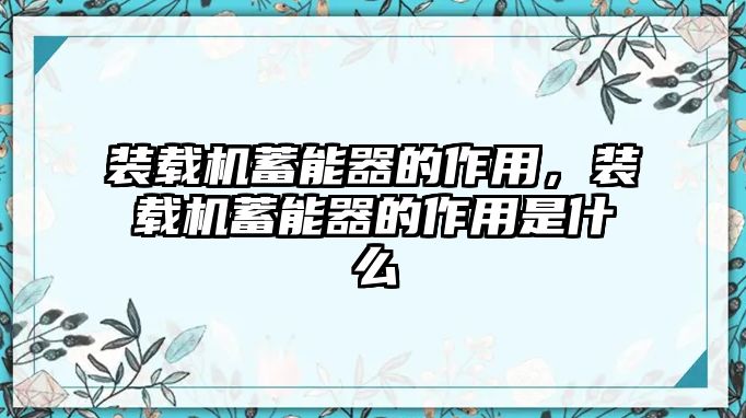 裝載機蓄能器的作用，裝載機蓄能器的作用是什么