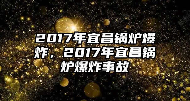 2017年宜昌鍋爐爆炸，2017年宜昌鍋爐爆炸事故