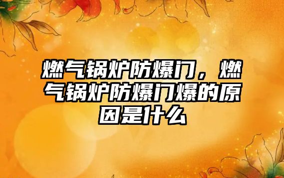 燃?xì)忮仩t防爆門(mén)，燃?xì)忮仩t防爆門(mén)爆的原因是什么