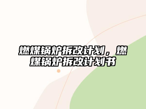 燃煤鍋爐拆改計劃，燃煤鍋爐拆改計劃書