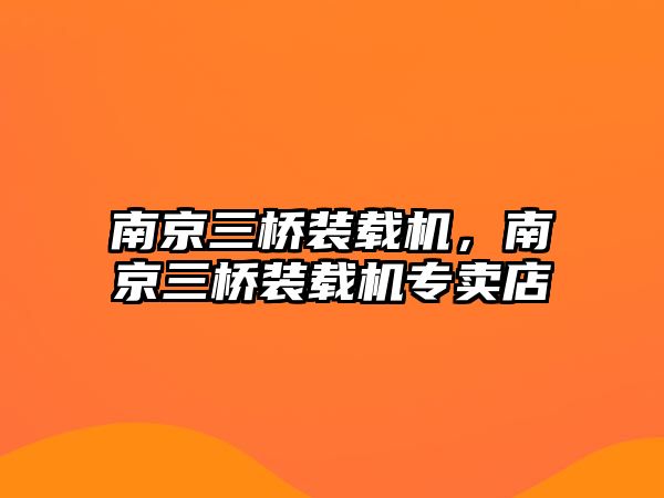 南京三橋裝載機，南京三橋裝載機專賣店