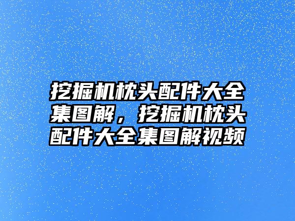 挖掘機(jī)枕頭配件大全集圖解，挖掘機(jī)枕頭配件大全集圖解視頻