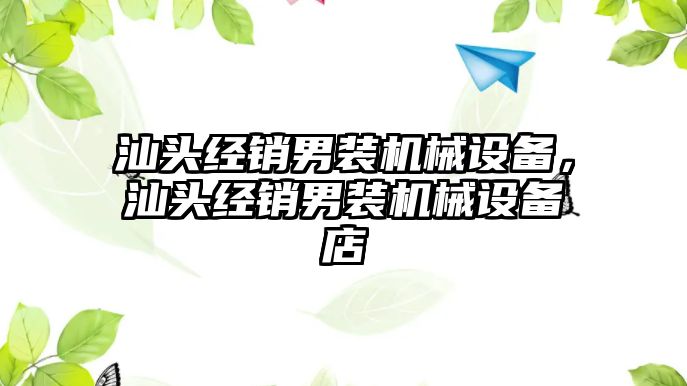 汕頭經(jīng)銷男裝機(jī)械設(shè)備，汕頭經(jīng)銷男裝機(jī)械設(shè)備店