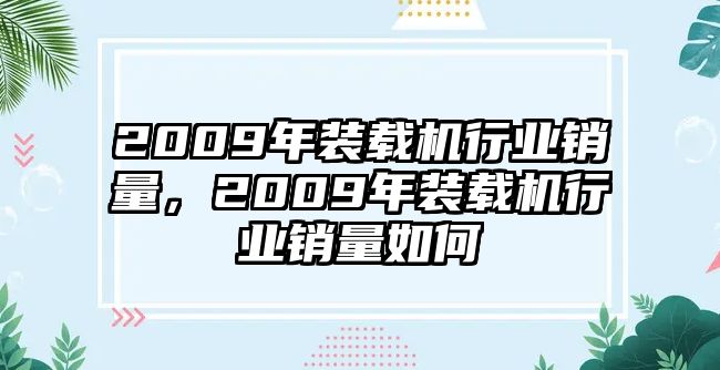 2009年裝載機(jī)行業(yè)銷量，2009年裝載機(jī)行業(yè)銷量如何