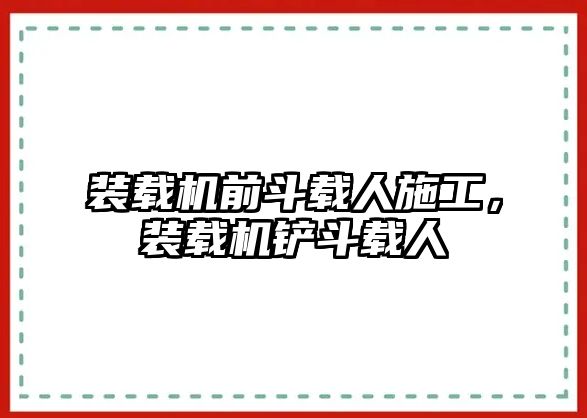 裝載機前斗載人施工，裝載機鏟斗載人