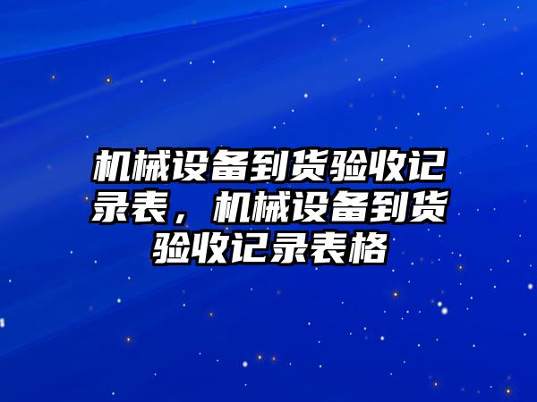 機械設備到貨驗收記錄表，機械設備到貨驗收記錄表格