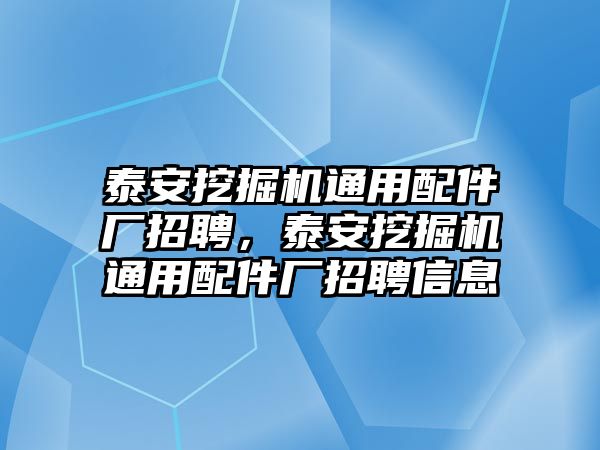 泰安挖掘機(jī)通用配件廠招聘，泰安挖掘機(jī)通用配件廠招聘信息