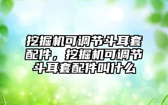 挖掘機可調(diào)節(jié)斗耳套配件，挖掘機可調(diào)節(jié)斗耳套配件叫什么