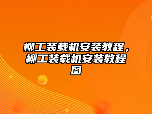 柳工裝載機安裝教程，柳工裝載機安裝教程圖