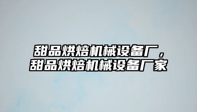 甜品烘焙機(jī)械設(shè)備廠，甜品烘焙機(jī)械設(shè)備廠家