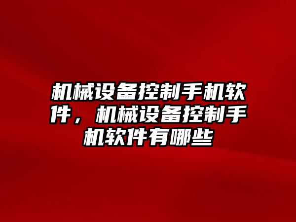 機械設備控制手機軟件，機械設備控制手機軟件有哪些