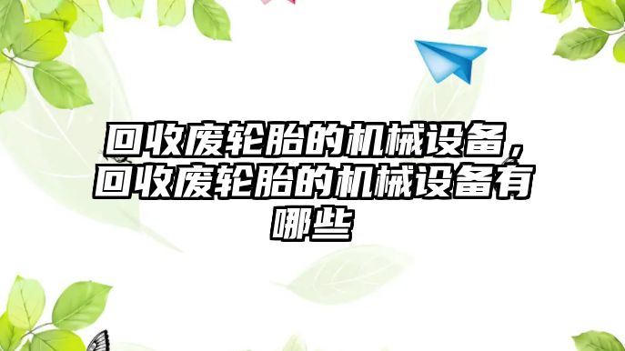 回收廢輪胎的機械設(shè)備，回收廢輪胎的機械設(shè)備有哪些