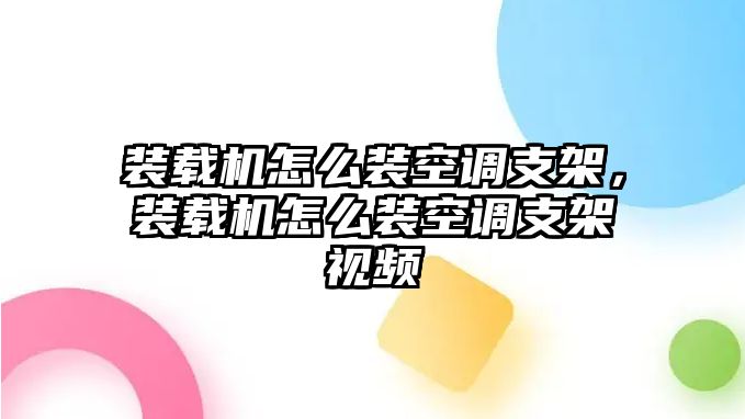 裝載機(jī)怎么裝空調(diào)支架，裝載機(jī)怎么裝空調(diào)支架視頻