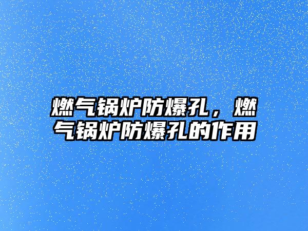 燃?xì)忮仩t防爆孔，燃?xì)忮仩t防爆孔的作用