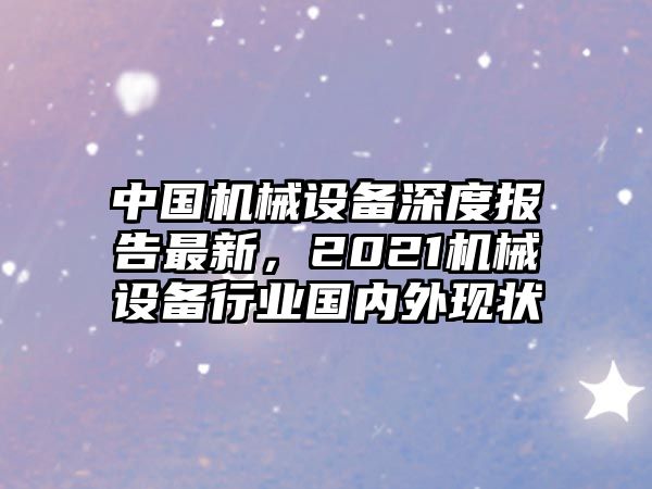 中國機械設備深度報告最新，2021機械設備行業(yè)國內外現(xiàn)狀