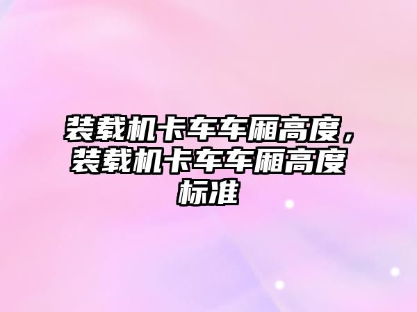 裝載機卡車車廂高度，裝載機卡車車廂高度標準