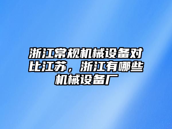 浙江常規(guī)機械設(shè)備對比江蘇，浙江有哪些機械設(shè)備廠