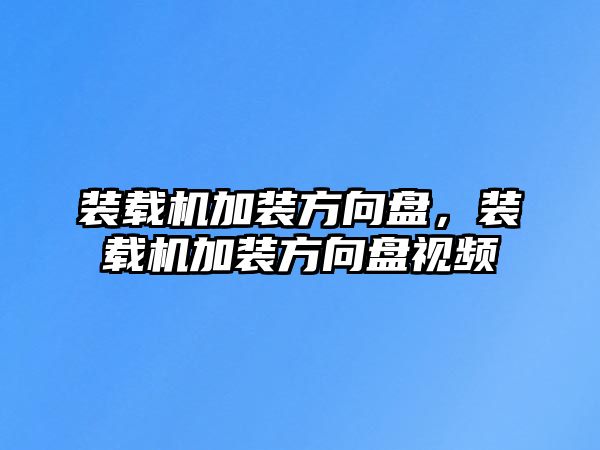 裝載機加裝方向盤，裝載機加裝方向盤視頻