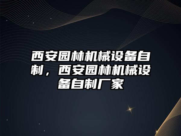 西安園林機(jī)械設(shè)備自制，西安園林機(jī)械設(shè)備自制廠家