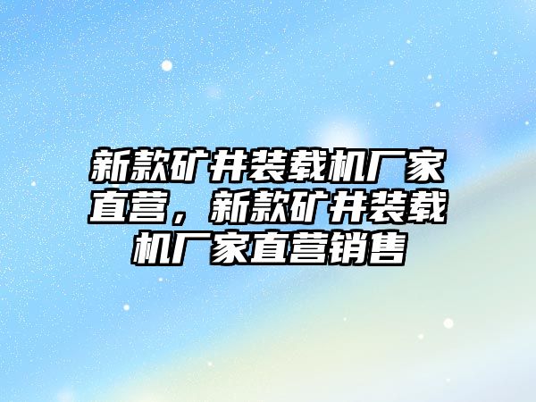 新款礦井裝載機(jī)廠家直營，新款礦井裝載機(jī)廠家直營銷售