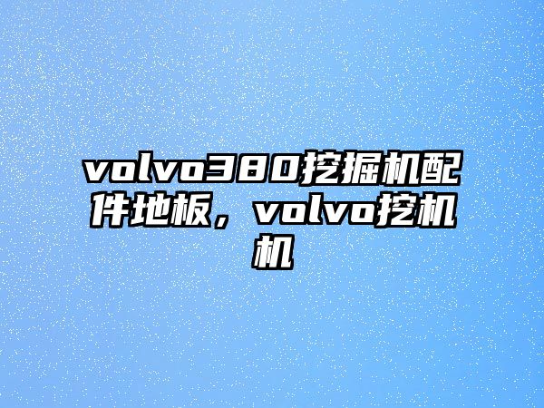 volvo380挖掘機配件地板，volvo挖機機