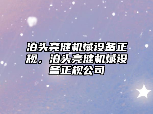 泊頭亮健機械設備正規(guī)，泊頭亮健機械設備正規(guī)公司