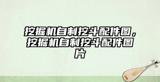 挖掘機自制挖斗配件圖，挖掘機自制挖斗配件圖片