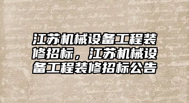 江蘇機械設備工程裝修招標，江蘇機械設備工程裝修招標公告