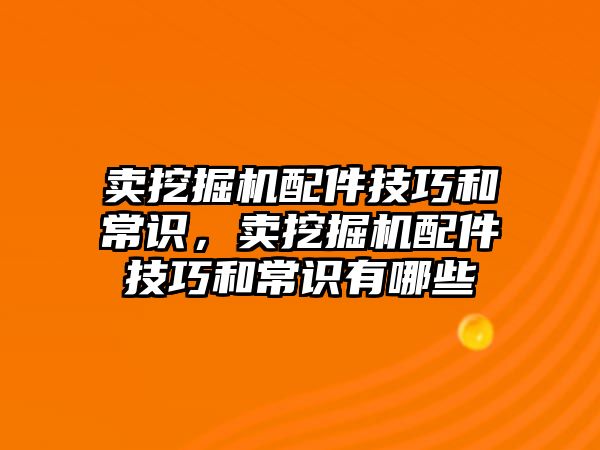 賣挖掘機配件技巧和常識，賣挖掘機配件技巧和常識有哪些