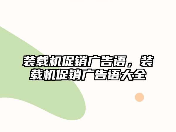 裝載機促銷廣告語，裝載機促銷廣告語大全