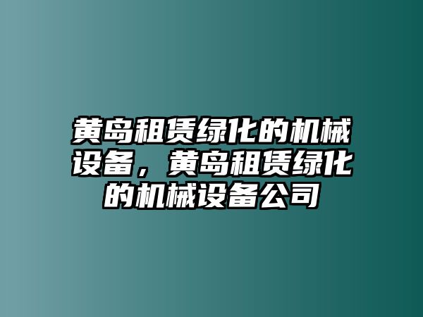 黃島租賃綠化的機(jī)械設(shè)備，黃島租賃綠化的機(jī)械設(shè)備公司