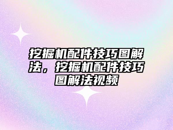 挖掘機(jī)配件技巧圖解法，挖掘機(jī)配件技巧圖解法視頻