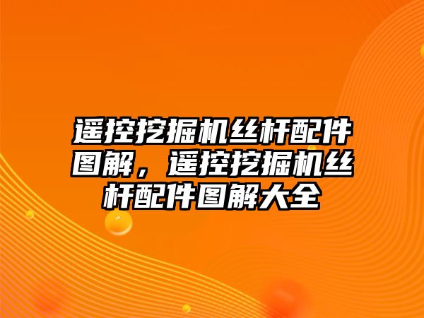 遙控挖掘機絲桿配件圖解，遙控挖掘機絲桿配件圖解大全