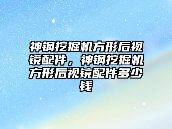 神鋼挖掘機方形后視鏡配件，神鋼挖掘機方形后視鏡配件多少錢