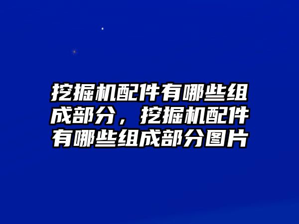 挖掘機(jī)配件有哪些組成部分，挖掘機(jī)配件有哪些組成部分圖片