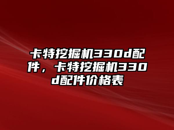 卡特挖掘機330d配件，卡特挖掘機330d配件價格表