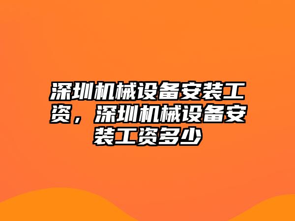 深圳機(jī)械設(shè)備安裝工資，深圳機(jī)械設(shè)備安裝工資多少