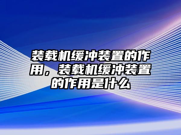 裝載機緩沖裝置的作用，裝載機緩沖裝置的作用是什么