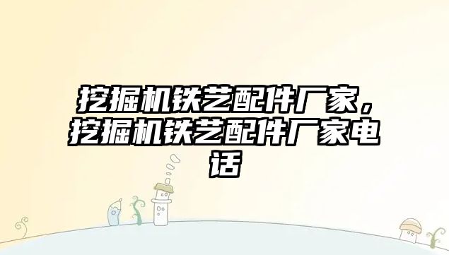 挖掘機鐵藝配件廠家，挖掘機鐵藝配件廠家電話