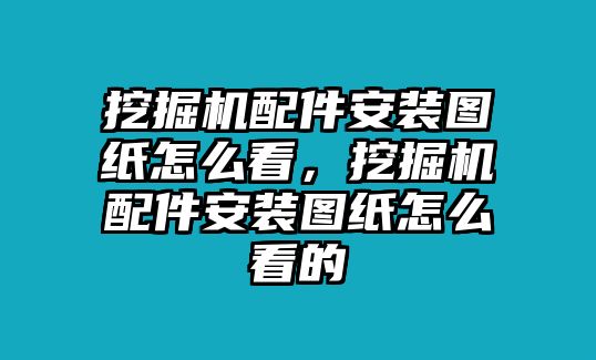 挖掘機(jī)配件安裝圖紙?jiān)趺纯?，挖掘機(jī)配件安裝圖紙?jiān)趺纯吹?/>	
								</i>
								<p class=