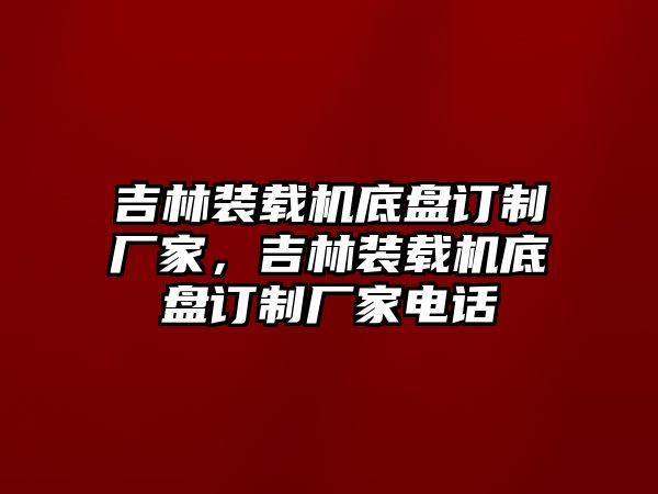 吉林裝載機底盤訂制廠家，吉林裝載機底盤訂制廠家電話